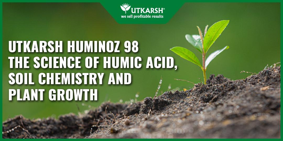 Utkarsh Huminoz 98 – The Science of Humic Acid, Soil Chemistry and Plant Growth - Utkarsh Agrochem Pvt ltd. 