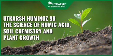 Utkarsh Huminoz 98 – The Science of Humic Acid, Soil Chemistry and Plant Growth - Utkarsh Agrochem Pvt ltd. 