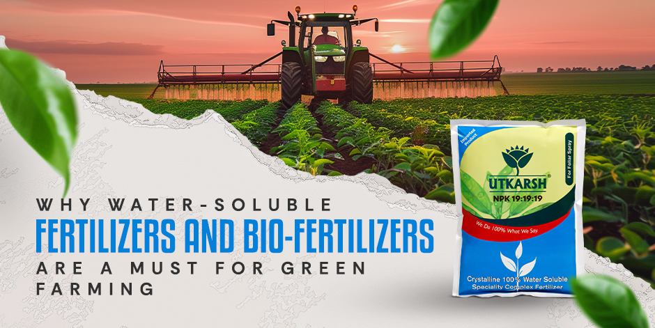 Why Water-Soluble Fertilizers and Bio-Fertilizers Are a Must for Green Farming - Utkarsh Agrochem Pvt ltd. 