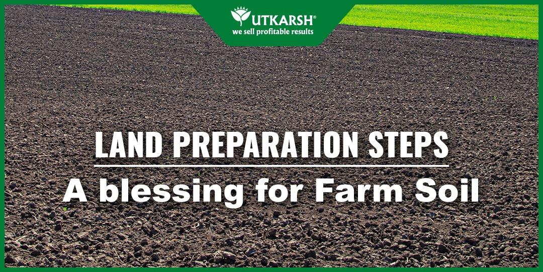 5 Effective Land Preparation Steps: A blessing for Farm Soil - Utkarsh Agrochem Pvt ltd. 