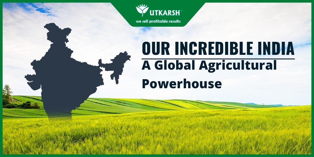 Our Incredible India – A Global Agricultural Powerhouse - Utkarsh Agrochem Pvt ltd. 
